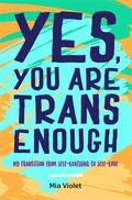 Yes, You Are Trans Enough: My Transition From Self-Loathing To Self-Love by Mia Violet
