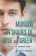 Murder in Shades of Blue and Green (DS Charlie Rees #1) by Ripley Hayes