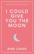 I Could Give You the Moon by Ann Liang