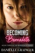 Becoming Bernadette (Bernadette #3) by Danielle Grainger
