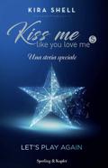 Let’s play again (Kiss Me Like You Love Me #5) by Kira Shell