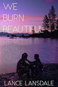 We Burn Beautiful by Lance Lansdale