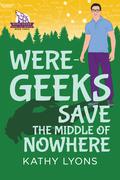 Were-Geeks Save the Middle of Nowhere (Were-Geeks Save the World #3) by Kathy Lyons