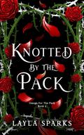 Knotted by The Pack: Children of the Alphas: Dark Why Choose Romance by Layla Sparks