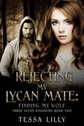 Rejecting My Lycan Mate: Finding My Wolf (Three Lycan Kingdoms #2) by Tessa Lilly