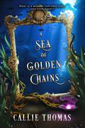 A Sea of Golden Chains (Backward Fairy Tales #2) by Callie Thomas