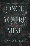 Once You're Mine (Possessing Her #1) by Morgan Bridges