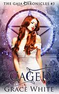 Caged (The Gaia Chronicles #3) by Grace White