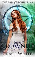 Crowned (The Gaia Chronicles #4) by Grace White