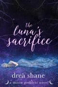 The Luna's Sacrifice (Moon Goddess #3) by Drea Shane