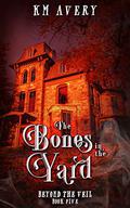 The Bones in the Yard by K.M. Avery