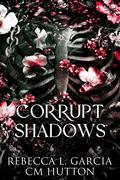 Corrupt Shadows by Rebecca L. Garcia, C.M. Hutton