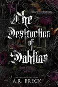 The Destruction of Dahlias (The Bones of Betrayal #2) by A.R. Breck
