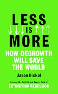 Less Is More: How Degrowth Will Save the World by Jason Hickel, Kofi Klu