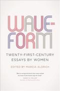 Waveform: Twenty-First-Century Essays by Women by Leslie Jamison