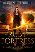 The Ruby Fortress (Kingdoms of Oz #1) by Carrie Whitethorne