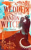 Wedded to the Wanton Witch (Fae Tricksters #3) by S.L. Prater