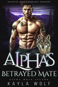 The Alpha’s Betrayed Mate by Kayla Wolf