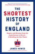 The Shortest History of England: Empire and Division from the Anglo-Saxons to Brexit―A Retelling for Our Times by James Hawes