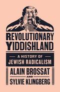 Revolutionary Yiddishland: A History of Jewish Radicalism by Alain Brossat, Sylvie Klingberg