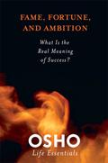 Fame, Fortune, and Ambition: What Is the Real Meaning of Success? (Osho Life Essentials #1) by Osho