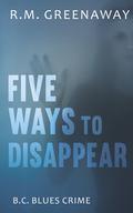 Five Ways to Disappear (B.C. Blues Crime #6) by R.M. Greenaway
