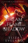 A Dream of Flame and Shadow (Flame and Shadow #1) by Eliza Eveland