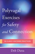 Polyvagal Exercises for Safety and Connection: 50 Client-Centered Practices by Deb Dana