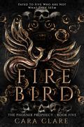 Fire Bird (The Phoenix Prophecy #6) by Cara Clare