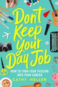Don't Keep Your Day Job: How to Turn Your Passion into Your Career by Cathy Heller