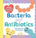 Baby Medical School: Bacteria and Antibiotics: A Human Body Science Book for Kids (Science Gifts for Kids, Nurse Gifts, Doctor Gifts, Back to School Gifts and Supplies for Kids) (Baby Medical School #1) by Cara Florance