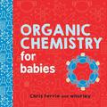 Organic Chemistry for Babies (Baby University #1) by Cara Florance