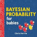 Bayesian Probability for Babies (Baby University #1) by Chris Ferrie