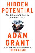 Hidden Potential: The Science of Achieving Greater Things by Adam M. Grant