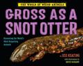 Gross as a Snot Otter (The World of Weird Animals #1) by Jess Keating