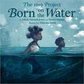 The 1619 Project: Born on the Water by Renée Watson