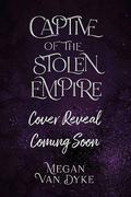 Captive of the Stolen Empire by Megan Van Dyke