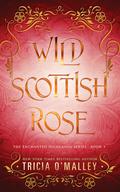Wild Scottish Rose (The Enchanted Highlands #4) by Tricia O'Malley