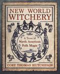 New World Witchery: A Trove of North American Folk Magic by Cory Thomas Hutcheson