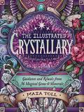 The Illustrated Crystallary: Guidance and Rituals from 36 Magical Gems and Minerals by Maia Toll