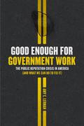 Good Enough for Government Work: The Public Reputation Crisis in America (And What We Can Do to Fix It) (Chicago Studies in American Politics #1) by Amy E. Lerman