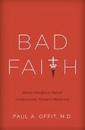 Bad Faith: When Religious Belief Undermines Modern Medicine by Paul A. Offit