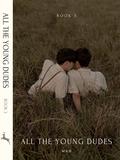 All The Young Dudes - Volume Three: ‘Til the End by MsKingBean89