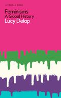 Feminisms: A Global History (Pelican Books #38) by Lucy Delap