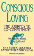 Conscious Loving: The Journey to Co-Committment by Gay Hendricks
