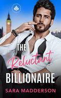 The Reluctant Billionaire: An Opposites Attract Billionaire Romance by Sara Madderson