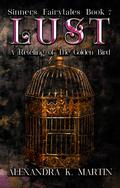 Lust: A Retelling of the Golden Bird (Sinners Fairytale Retellings #6) by Alexandra K. Martin
