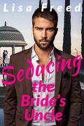 Seducing the Bride's Uncle by Lisa Freed