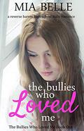 The Bullies Who Loved Me (The Bullies Who Loved Me #1) by Mia Belle