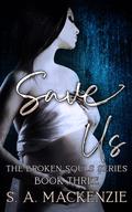 Save Us (The Broken Souls #3) by S.A. Mackenzie